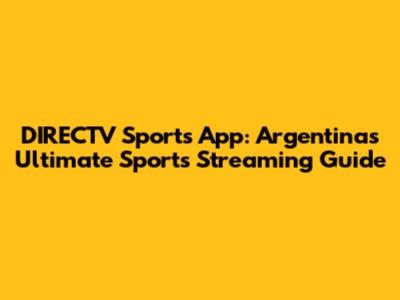 DIRECTV Sports App: Argentina's Ultimate Sports Streaming Guide