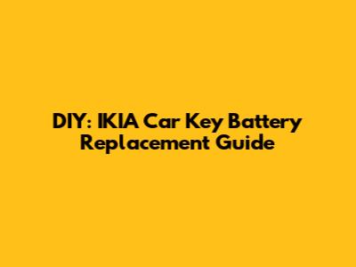 DIY: IKIA Car Key Battery Replacement Guide