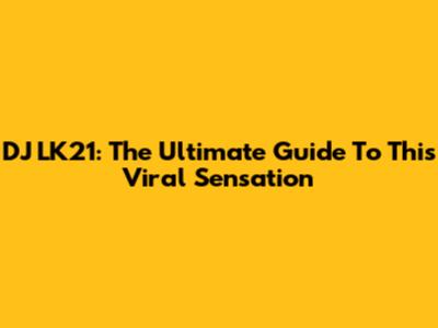 DJ LK21: The Ultimate Guide To This Viral Sensation
