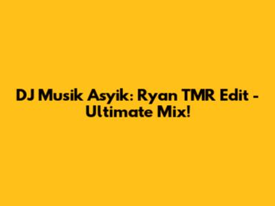 DJ Musik Asyik: Ryan TMR Edit - Ultimate Mix!