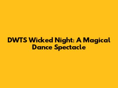 DWTS Wicked Night: A Magical Dance Spectacle