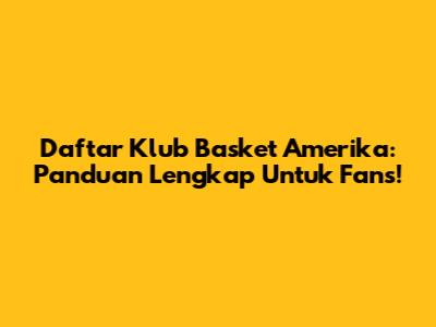 Daftar Klub Basket Amerika: Panduan Lengkap Untuk Fans!