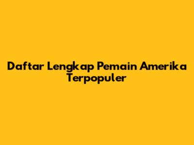 Daftar Lengkap Pemain Amerika Terpopuler