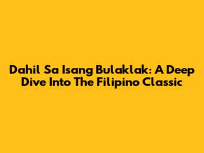 Dahil Sa Isang Bulaklak: A Deep Dive Into The Filipino Classic