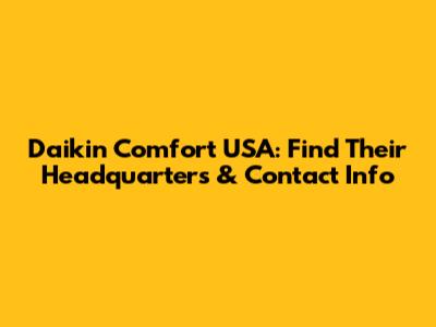 Daikin Comfort USA: Find Their Headquarters & Contact Info