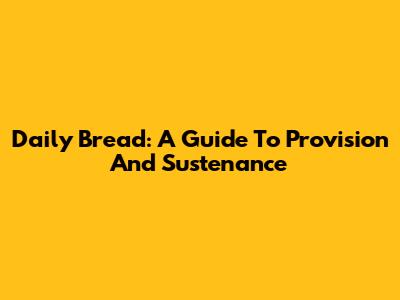 Daily Bread: A Guide To Provision And Sustenance