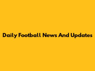 Daily Football News And Updates