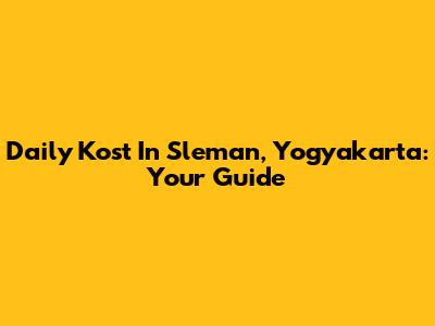 Daily Kost In Sleman, Yogyakarta: Your Guide