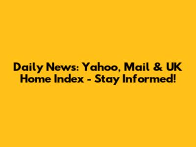 Daily News: Yahoo, Mail & UK Home Index - Stay Informed!
