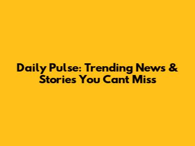 Daily Pulse: Trending News & Stories You Can't Miss