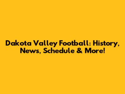 Dakota Valley Football: History, News, Schedule & More!