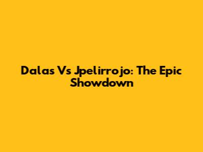 Dalas Vs Jpelirrojo: The Epic Showdown