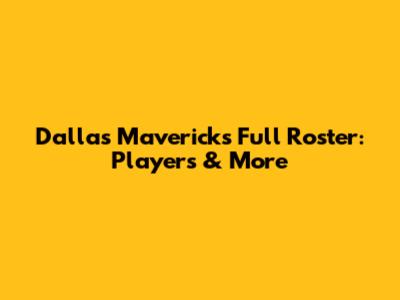 Dallas Mavericks Full Roster: Players & More