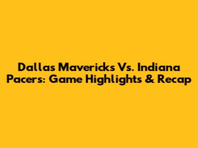 Dallas Mavericks Vs. Indiana Pacers: Game Highlights & Recap