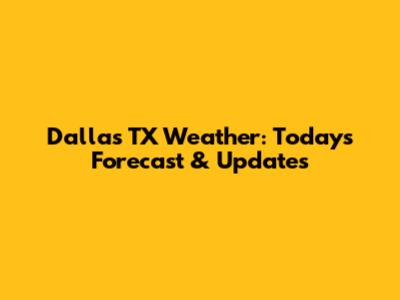 Dallas TX Weather: Today's Forecast & Updates