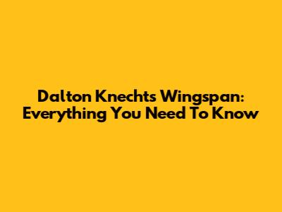 Dalton Knecht's Wingspan: Everything You Need To Know
