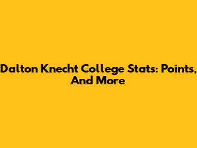 Dalton Knecht College Stats: Points, And More