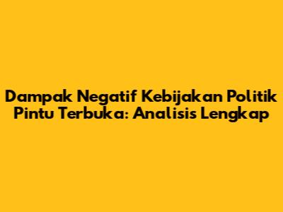 Dampak Negatif Kebijakan Politik Pintu Terbuka: Analisis Lengkap