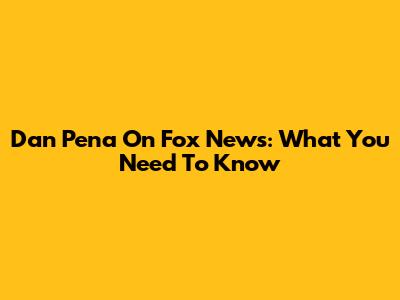 Dan Pena On Fox News: What You Need To Know