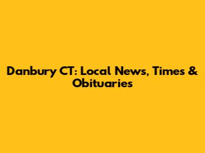 Danbury CT: Local News, Times & Obituaries