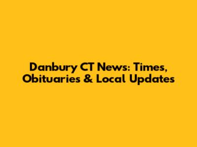 Danbury CT News: Times, Obituaries & Local Updates