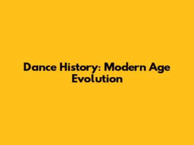 Dance History: Modern Age Evolution