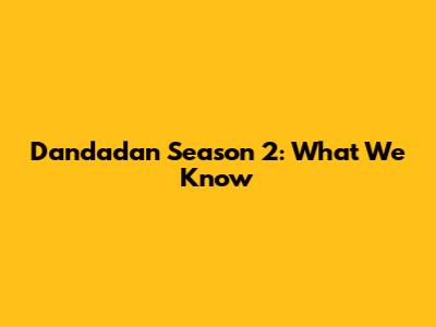 Dandadan Season 2: What We Know