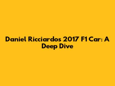 Daniel Ricciardo's 2017 F1 Car: A Deep Dive