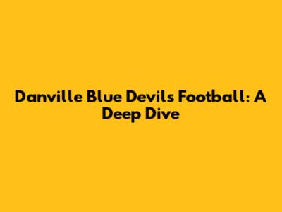 Danville Blue Devils Football: A Deep Dive