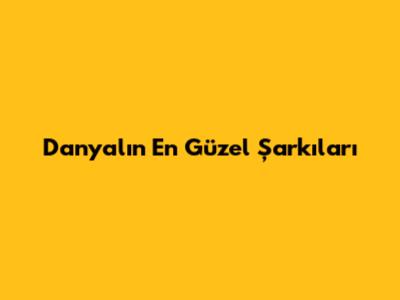 Danyal'ın En Güzel Şarkıları
