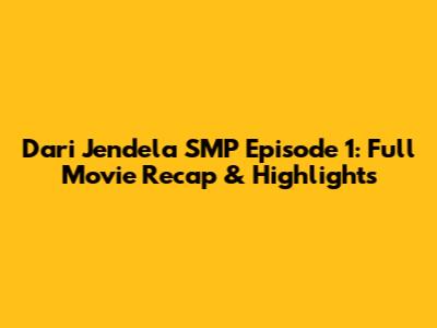 Dari Jendela SMP Episode 1: Full Movie Recap & Highlights