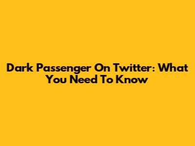 Dark Passenger On Twitter: What You Need To Know