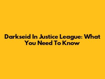 Darkseid In Justice League: What You Need To Know