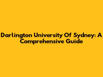 Darlington University Of Sydney: A Comprehensive Guide