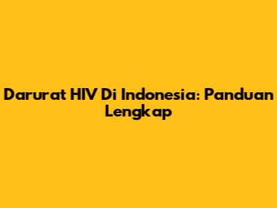 Darurat HIV Di Indonesia: Panduan Lengkap