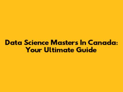 Data Science Masters In Canada: Your Ultimate Guide