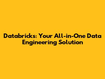 Databricks: Your All-in-One Data Engineering Solution