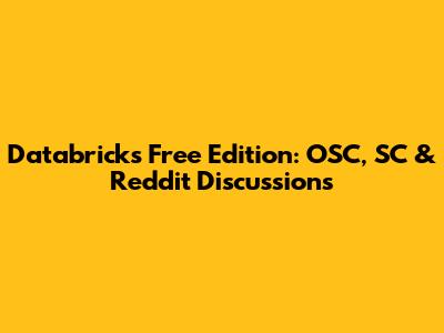 Databricks Free Edition: OSC, SC & Reddit Discussions
