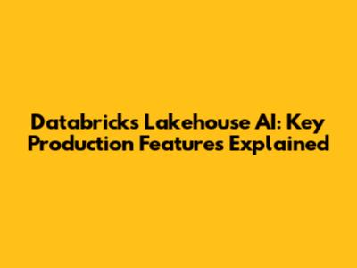 Databricks Lakehouse AI: Key Production Features Explained