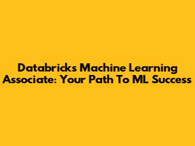 Databricks Machine Learning Associate: Your Path To ML Success