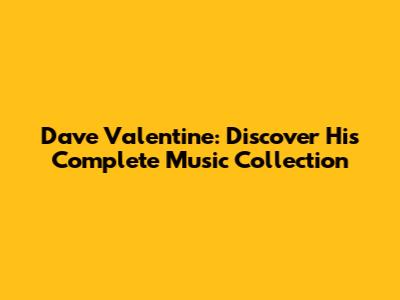 Dave Valentine: Discover His Complete Music Collection