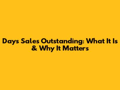 Days Sales Outstanding: What It Is & Why It Matters