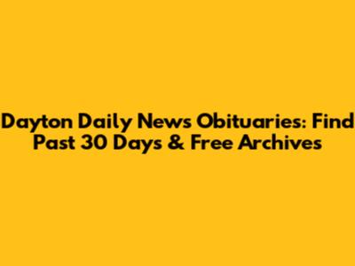 Dayton Daily News Obituaries: Find Past 30 Days & Free Archives