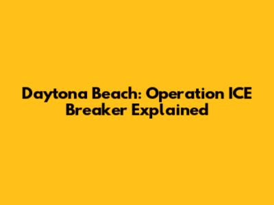 Daytona Beach: Operation ICE Breaker Explained