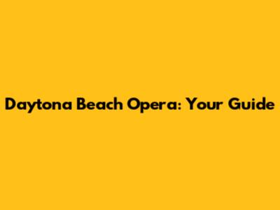 Daytona Beach Opera: Your Guide