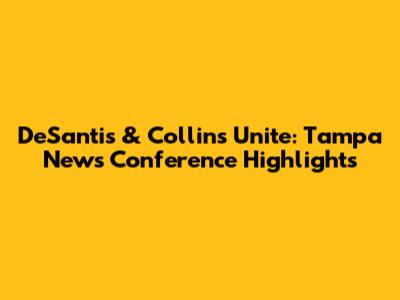 DeSantis & Collins Unite: Tampa News Conference Highlights