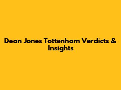 Dean Jones' Tottenham Verdicts & Insights