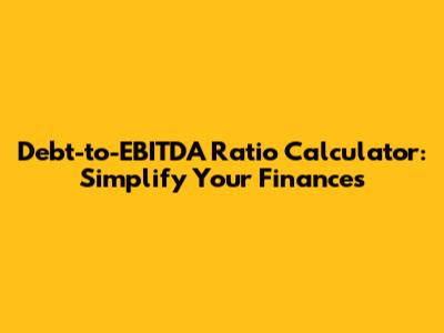 Debt-to-EBITDA Ratio Calculator: Simplify Your Finances