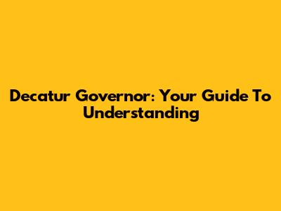 Decatur Governor: Your Guide To Understanding