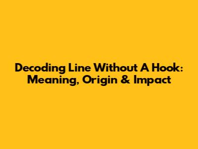 Decoding 'Line Without A Hook': Meaning, Origin & Impact